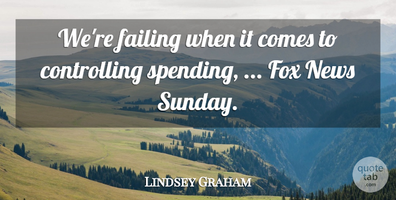 Lindsey Graham Quote About Failing, Fox, News: Were Failing When It Comes...