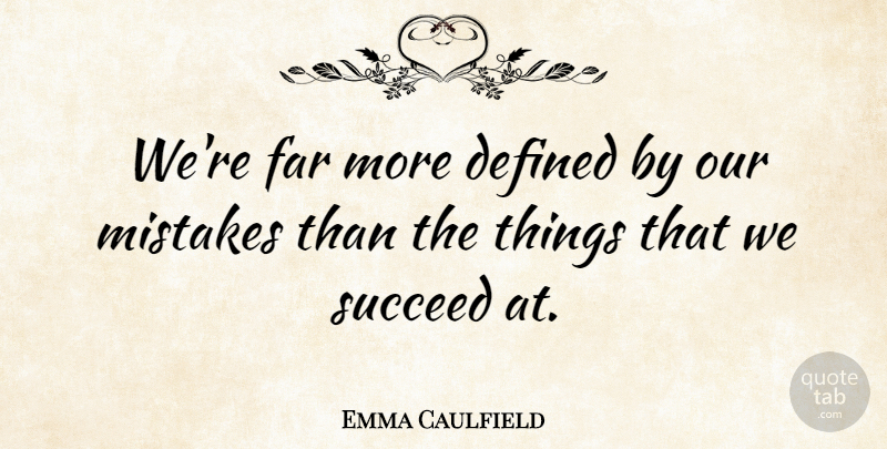 Emma Caulfield Quote About Mistake, Succeed, Defined: Were Far More Defined By...