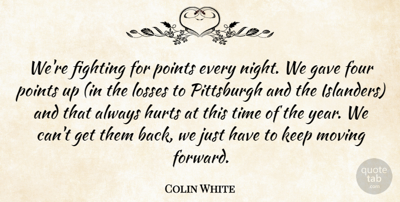 Colin White Quote About Fighting, Fights And Fighting, Four, Gave, Hurts: Were Fighting For Points Every...