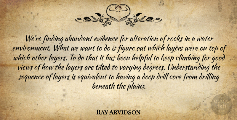 Ray Arvidson Quote About Abundant, Alteration, Beneath, Climbing, Core: Were Finding Abundant Evidence For...