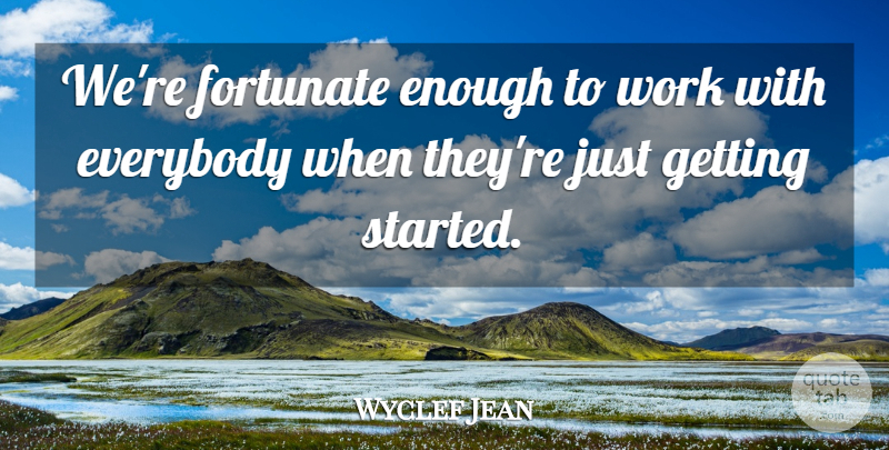 Wyclef Jean Quote About Everybody, Fortunate, Work: Were Fortunate Enough To Work...