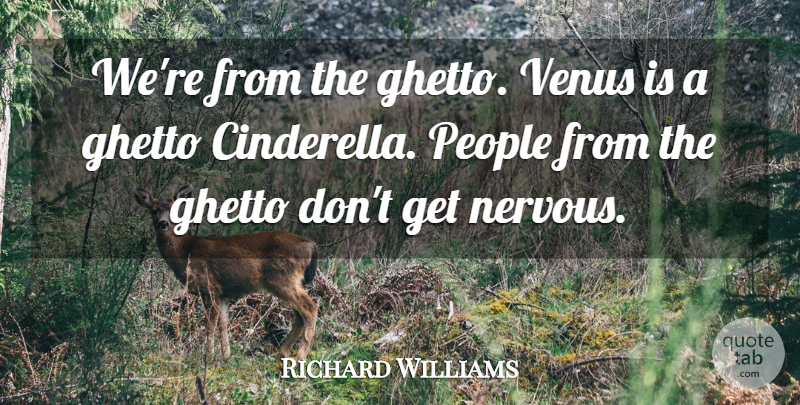 Richard Williams Quote About Ghetto, People, Venus: Were From The Ghetto Venus...