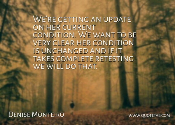 Denise Monteiro Quote About Clear, Complete, Condition, Current, Takes: Were Getting An Update On...