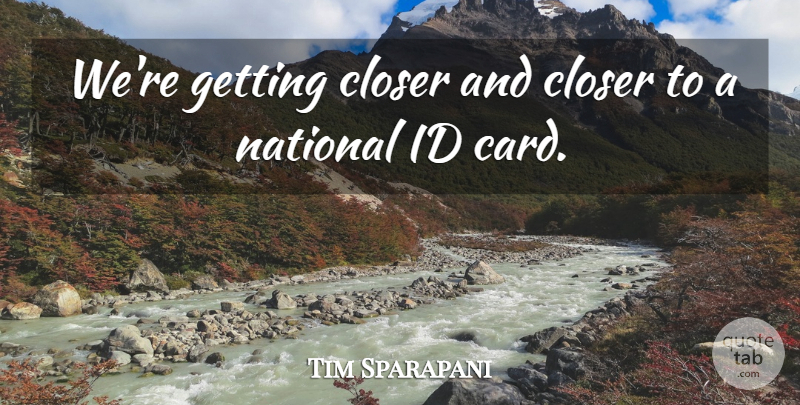 Tim Sparapani Quote About Closer, Id, National: Were Getting Closer And Closer...
