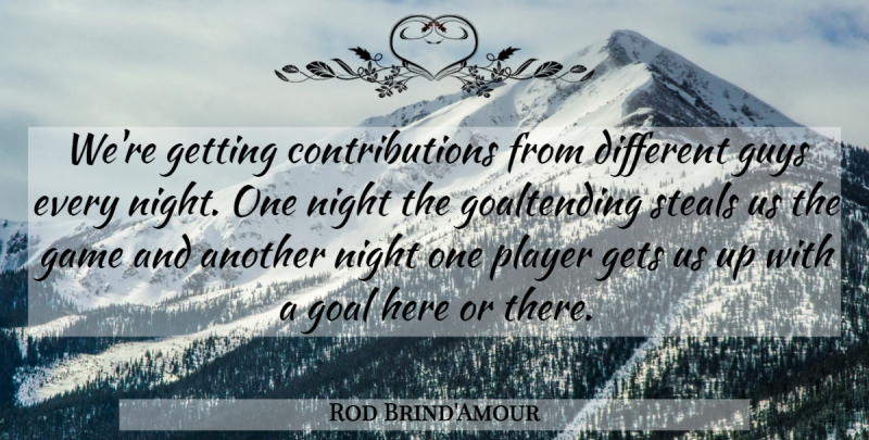 Rod Brind'Amour Quote About Game, Gets, Goal, Guys, Night: Were Getting Contributions From Different...