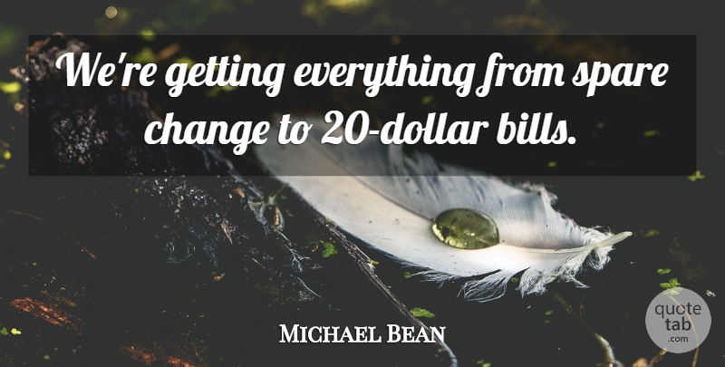 Michael Bean Quote About Change, Spare: Were Getting Everything From Spare...