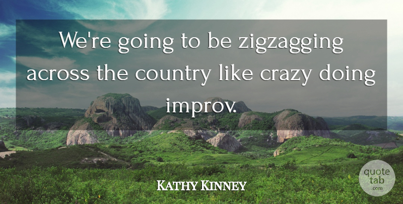 Kathy Kinney Quote About Across, Country, Crazy: Were Going To Be Zigzagging...