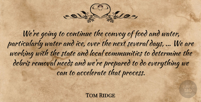 Tom Ridge Quote About Accelerate, Continue, Debris, Determine, Food: Were Going To Continue The...