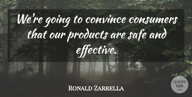 Ronald Zarrella Quote About Consumers, Convince, Products, Safe: Were Going To Convince Consumers...