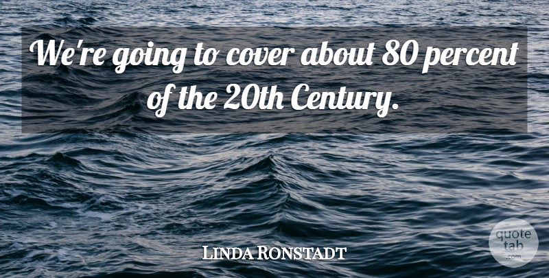 Linda Ronstadt Quote About Cover, Percent: Were Going To Cover About...