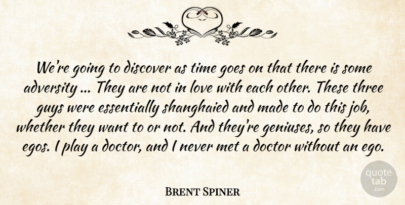 Brent Spiner Quote About Adversity, Discover, Doctor, Goes, Guys: Were Going To Discover As...