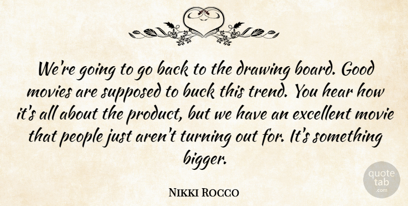 Nikki Rocco Quote About Buck, Drawing, Excellent, Good, Hear: Were Going To Go Back...
