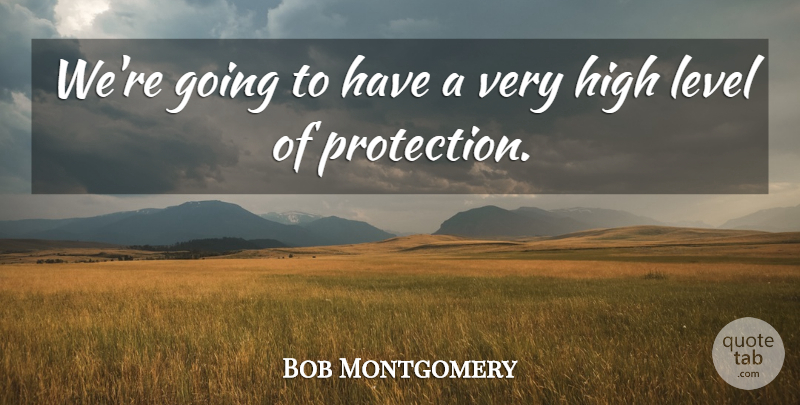 Bob Montgomery Quote About High, Level: Were Going To Have A...