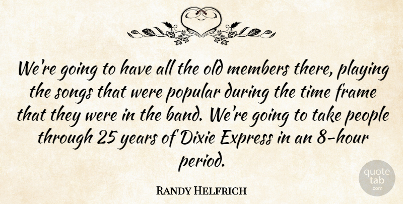 Randy Helfrich Quote About Dixie, Express, Frame, Members, People: Were Going To Have All...