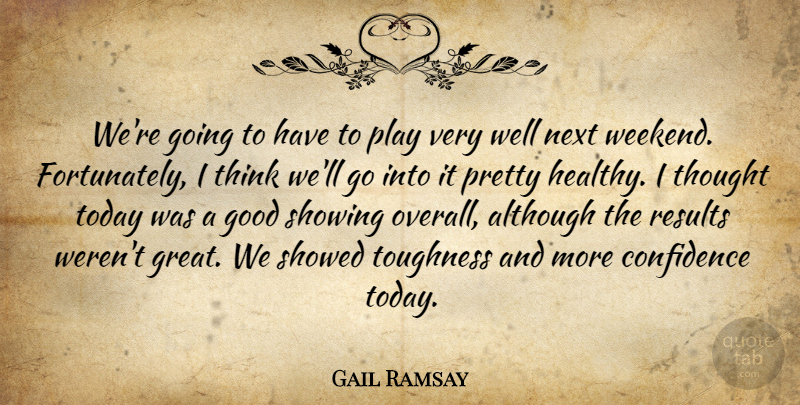 Gail Ramsay Quote About Although, Confidence, Good, Next, Results: Were Going To Have To...