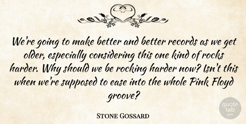 Stone Gossard Quote About Ease, Floyd, Harder, Pink, Records: Were Going To Make Better...