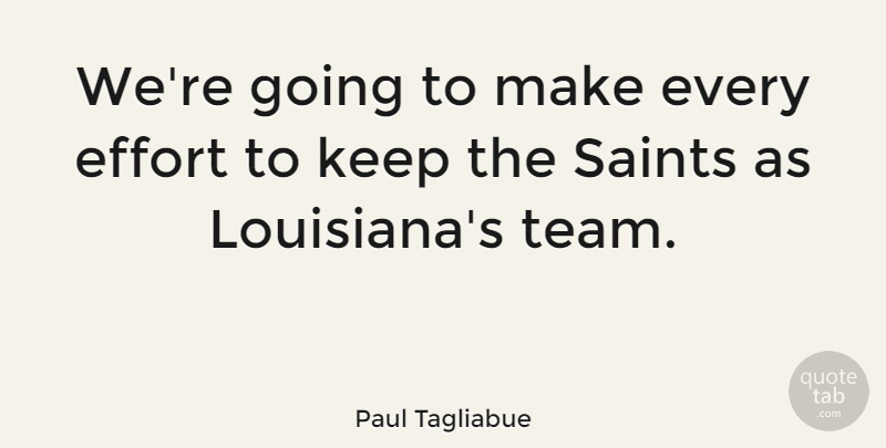 Paul Tagliabue Quote About Team, Effort, Louisiana: Were Going To Make Every...
