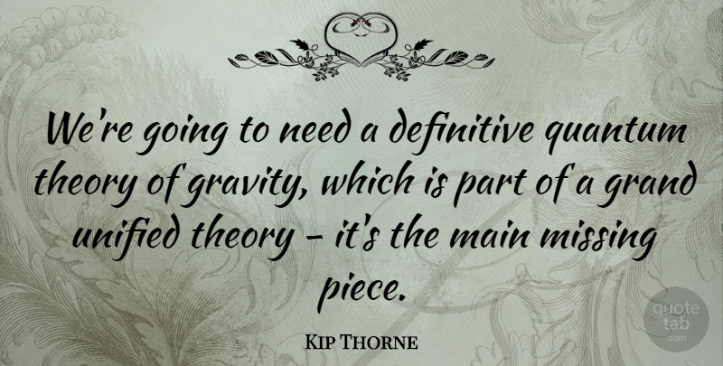 Kip Thorne Quote About Definitive, Main, Quantum, Theory, Unified: Were Going To Need A...