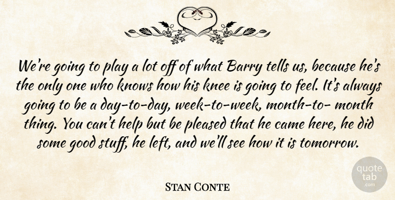 Stan Conte Quote About Barry, Came, Good, Help, Knee: Were Going To Play A...