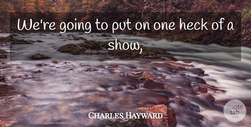 Charles Hayward Quote About Heck: Were Going To Put On...