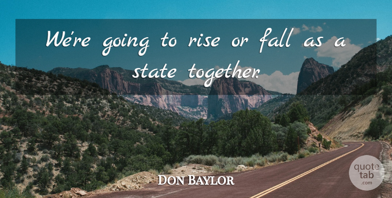 Don Baylor Quote About Fall, Rise, State: Were Going To Rise Or...