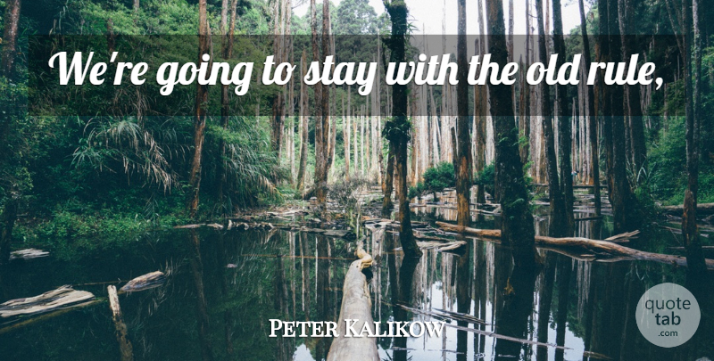 Peter Kalikow Quote About Stay: Were Going To Stay With...