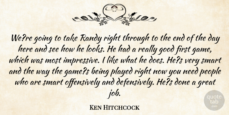 Ken Hitchcock Quote About Good, Great, People, Played, Randy: Were Going To Take Randy...