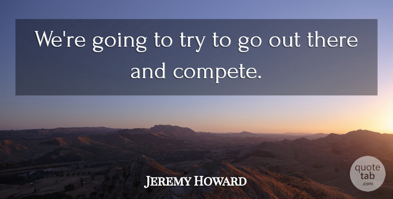 Jeremy Howard Quote About undefined: Were Going To Try To...