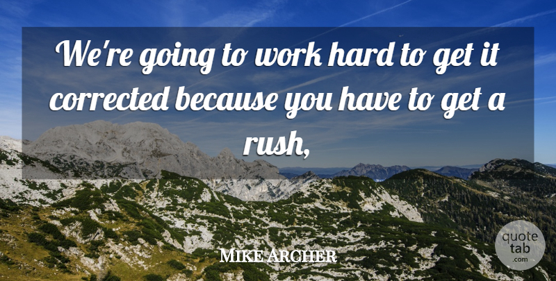 Mike Archer Quote About Corrected, Hard, Work: Were Going To Work Hard...