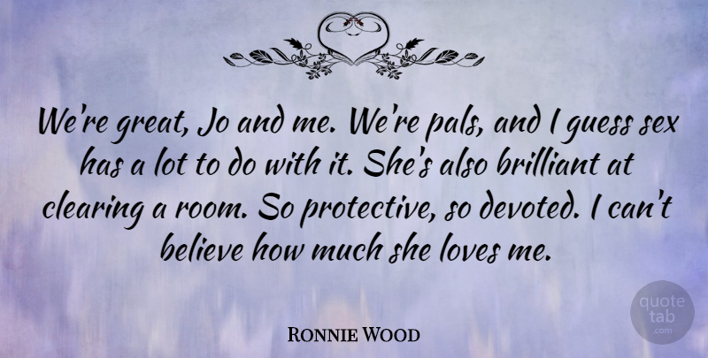 Ronnie Wood Quote About Sex, Believe, Pals: Were Great Jo And Me...