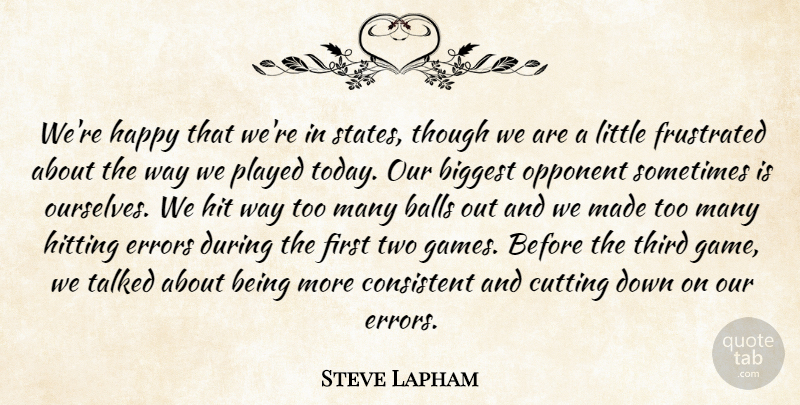 Steve Lapham Quote About Balls, Biggest, Consistent, Cutting, Errors: Were Happy That Were In...