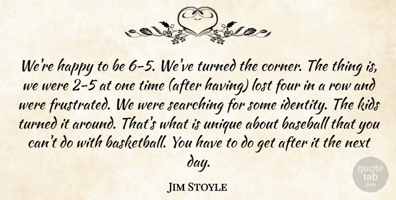 Jim Stoyle Quote About Baseball, Four, Happy, Kids, Lost: Were Happy To Be 6...