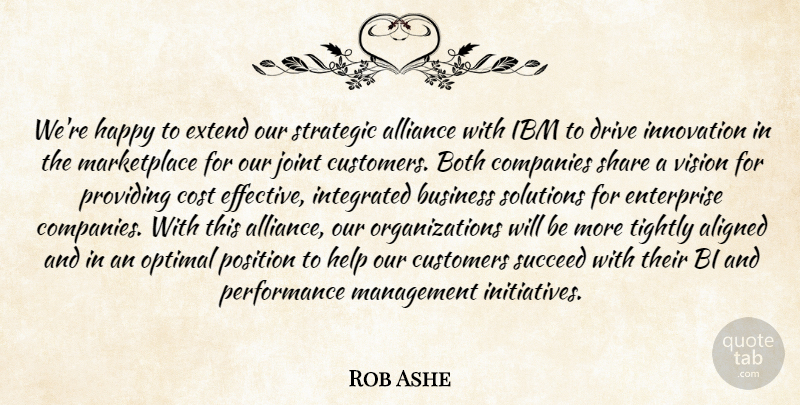 Rob Ashe Quote About Aligned, Alliance, Both, Business, Companies: Were Happy To Extend Our...