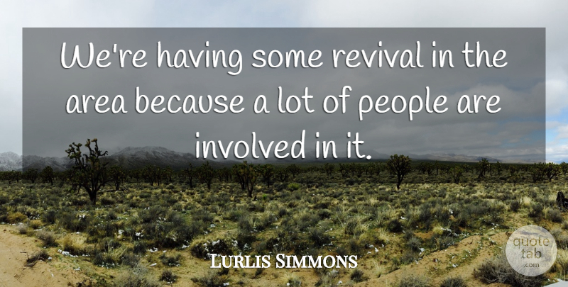 Lurlis Simmons Quote About Area, Involved, People, Revival: Were Having Some Revival In...