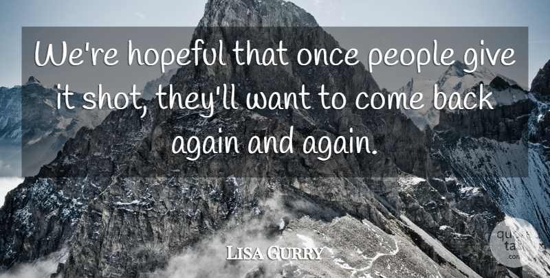 Lisa Gurry Quote About Again, Hopeful, People: Were Hopeful That Once People...