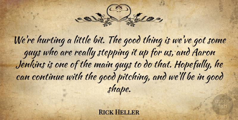 Rick Heller Quote About Aaron, Continue, Good, Guys, Hurting: Were Hurting A Little Bit...