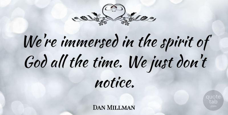 Dan Millman Quote About God, Immersed, Time: Were Immersed In The Spirit...