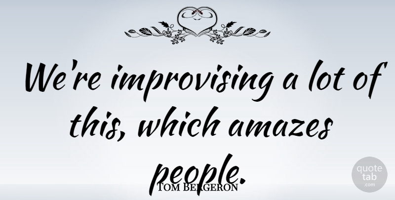 Tom Bergeron Quote About Amazes, American Celebrity: Were Improvising A Lot Of...