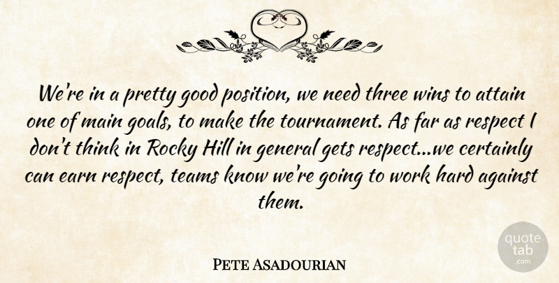 Pete Asadourian Quote About Against, Attain, Certainly, Earn, Far: Were In A Pretty Good...