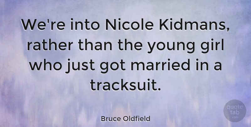 Bruce Oldfield Quote About Girl, Married, Nicole, Rather: Were Into Nicole Kidmans Rather...