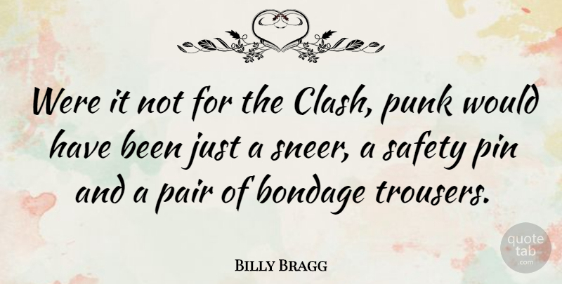 Billy Bragg Quote About Safety Pins, Pairs, Punk: Were It Not For The...