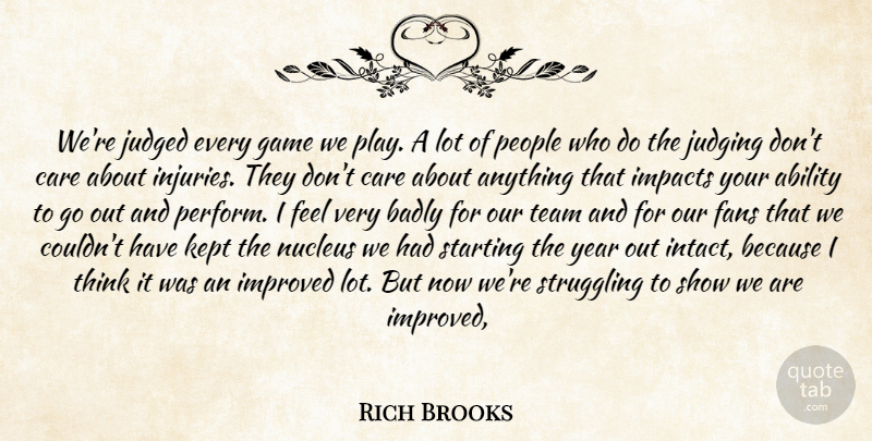 Rich Brooks Quote About Ability, Badly, Care, Fans, Game: Were Judged Every Game We...