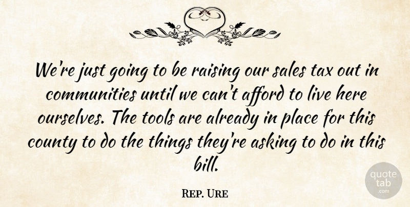 Rep. Ure Quote About Afford, Asking, County, Raising, Sales: Were Just Going To Be...
