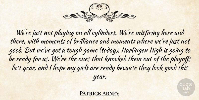 Patrick Arney Quote About Brilliance, Game, Girls, Good, High: Were Just Not Playing On...