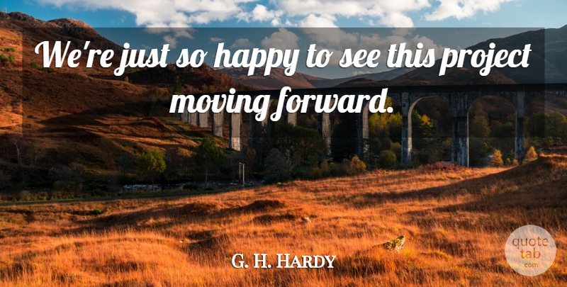 G. H. Hardy Quote About Happy, Moving, Project: Were Just So Happy To...