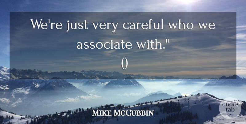 Mike McCubbin Quote About Associate, Careful: Were Just Very Careful Who...