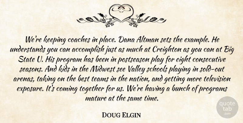 Doug Elgin Quote About Accomplish, Best, Bunch, Coaches, Coming: Were Keeping Coaches In Place...