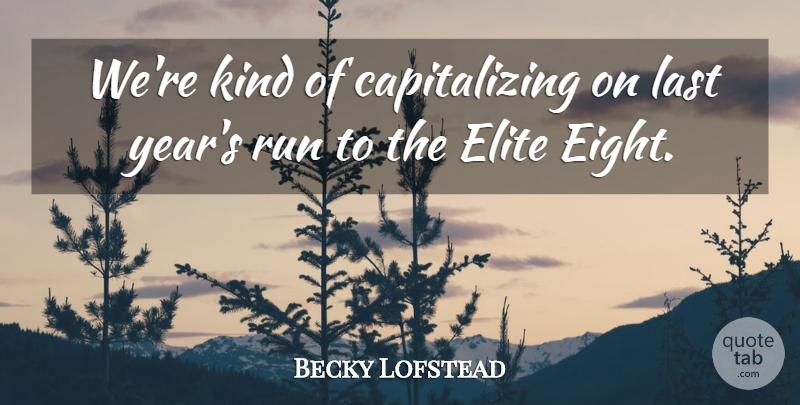Becky Lofstead Quote About Elite, Last, Run: Were Kind Of Capitalizing On...