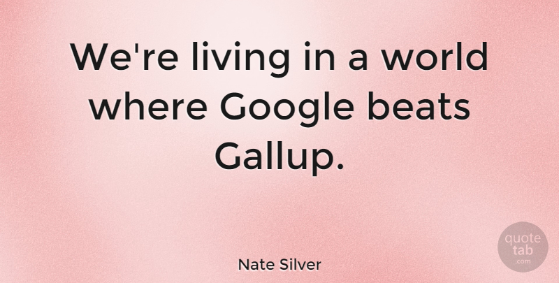 Nate Silver Quote About Google, Marketing, World: Were Living In A World...