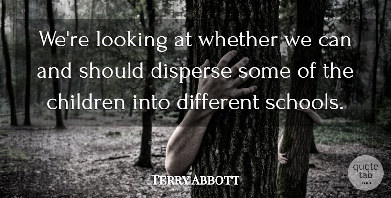 Terry Abbott Quote About Children, Disperse, Looking, Whether: Were Looking At Whether We...